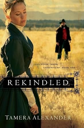 Rekindled (Fountain Creek Chronicles, Book 1) by Tamera Alexander