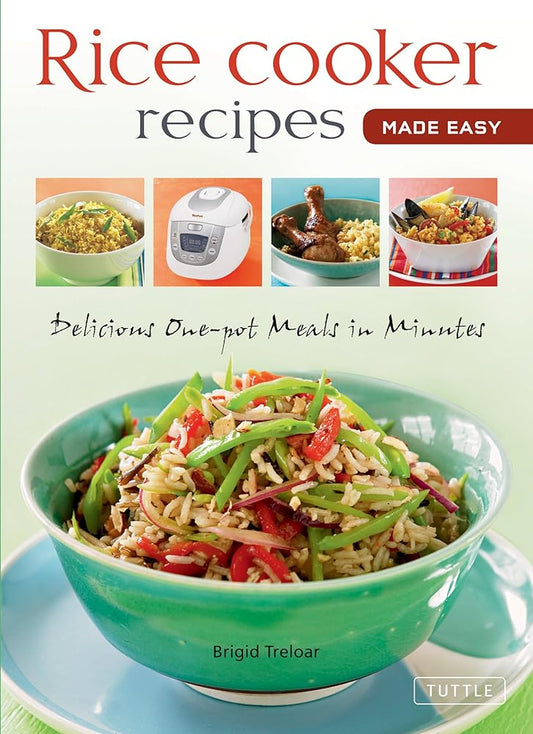 Rice Cooker Recipes Made Easy: Delicious One-pot Meals in Minutes by Brigid Treloar