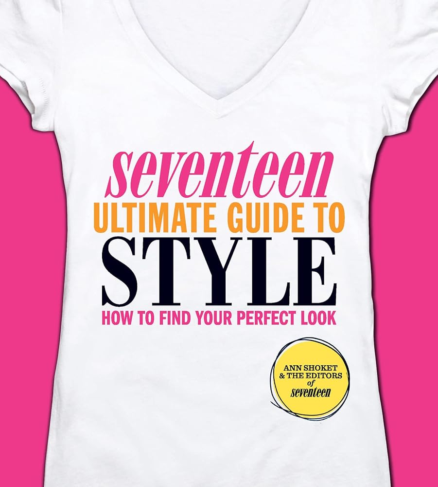 Seventeen Ultimate Guide to Style: How to Find Your Perfect Look by Ann Shoket