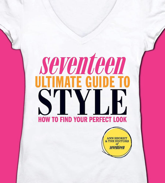 Seventeen Ultimate Guide to Style: How to Find Your Perfect Look by Ann Shoket