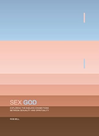 Sex God: Exploring the Endless Connections between Sexuality and Spirituality by Rob Bell