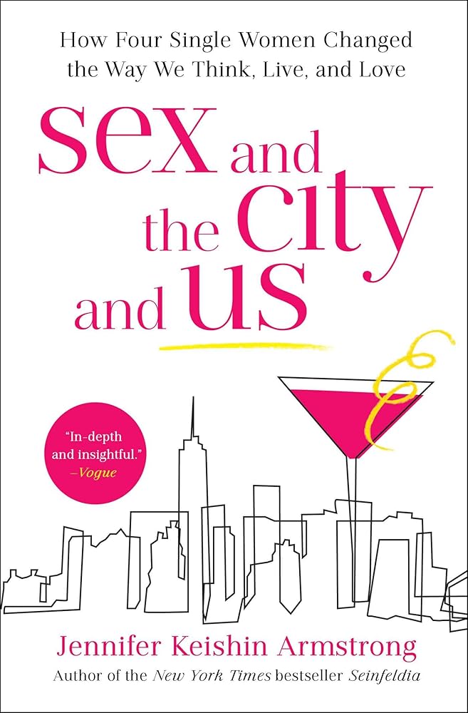 Sex and the City and Us: How Four Single Women Changed the Way We Think, Live, and Love cover image