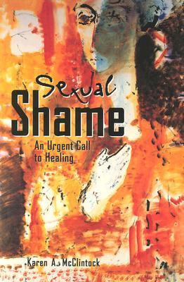 Sexual Shame: An Urgent Call to Healing by Karen A McClintock