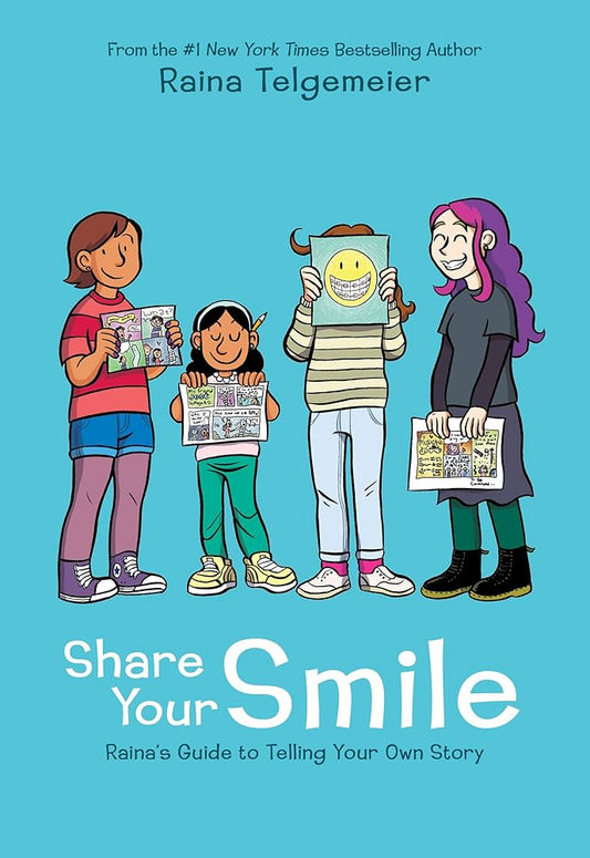 Share Your Smile: Raina's Guide to Telling Your Own Story by Raina Telgemeier