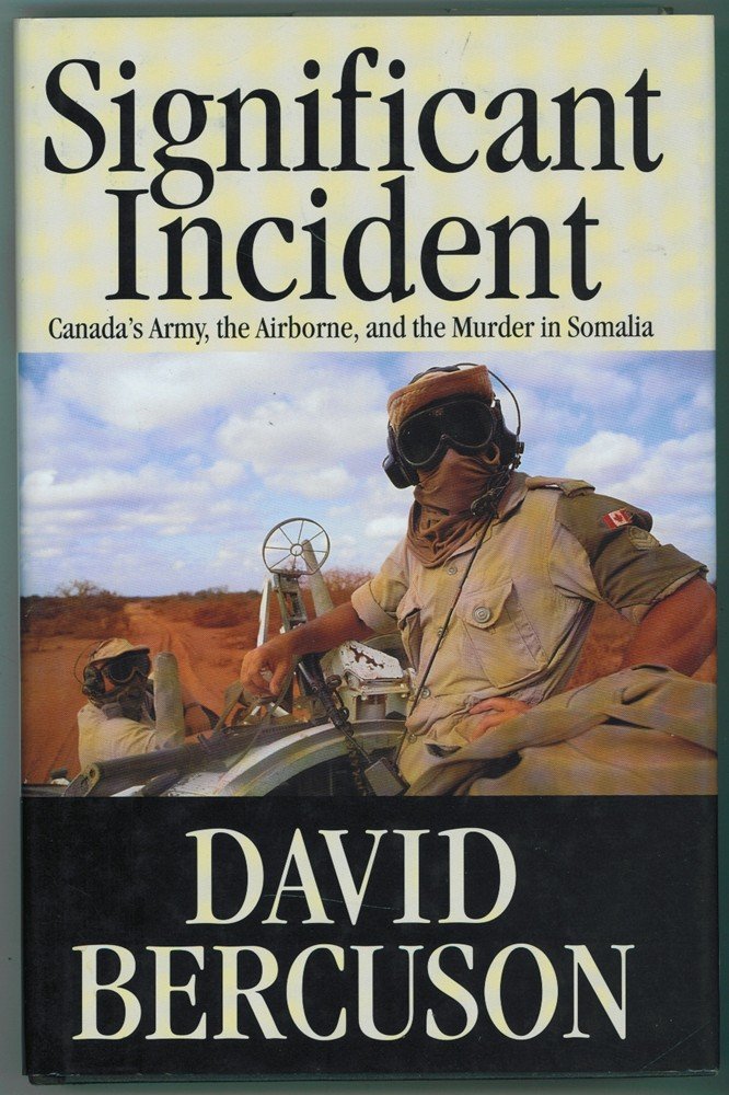Significant Incident: Canada's Army, the Airborne and Murder in Somalia by David Bercuson