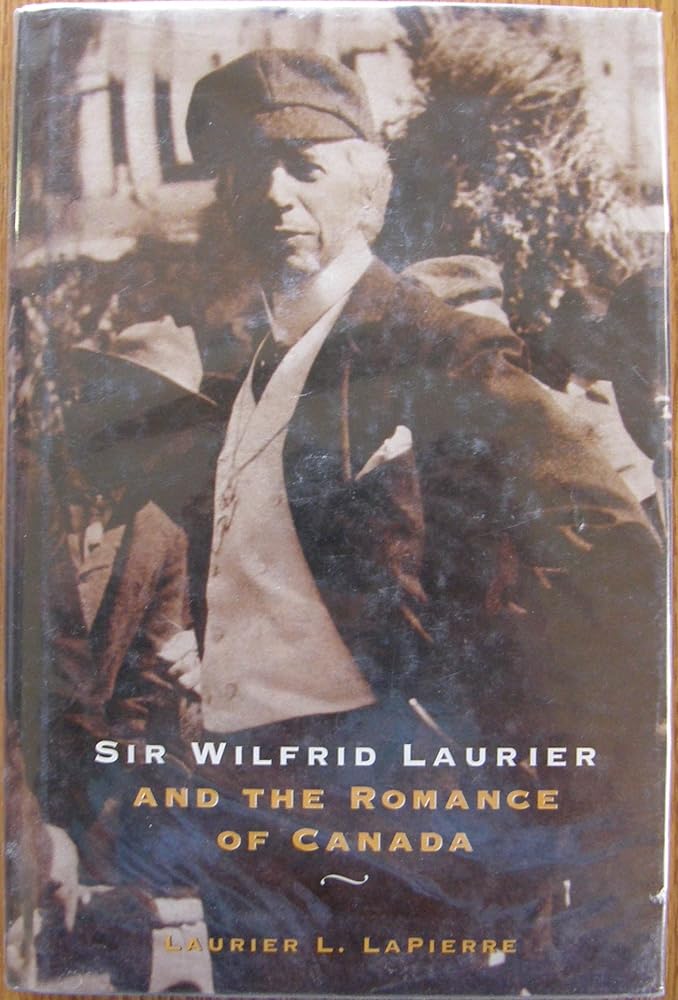 Sir Wilfred Laurier and the Romance of Canada by Laurier L. LaPierre