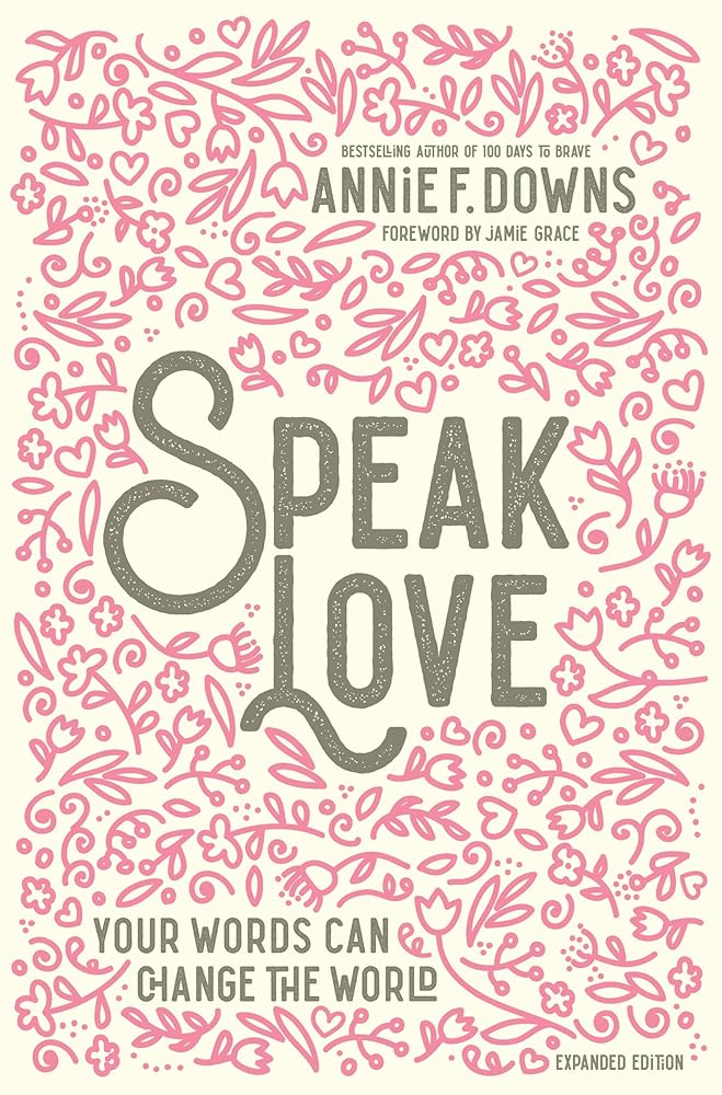 Speak Love: Your Words Can Change the World by Annie F. Downs