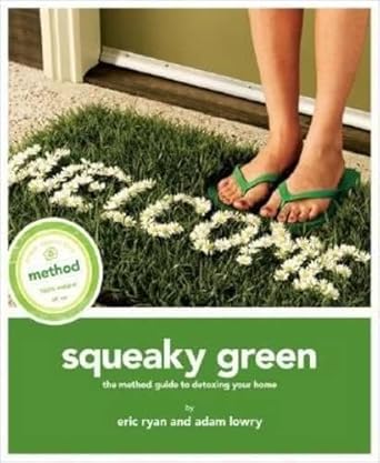 Squeaky Green: The Method Guide to Detoxing Your Home by Eric Ryan and Adam Lowry