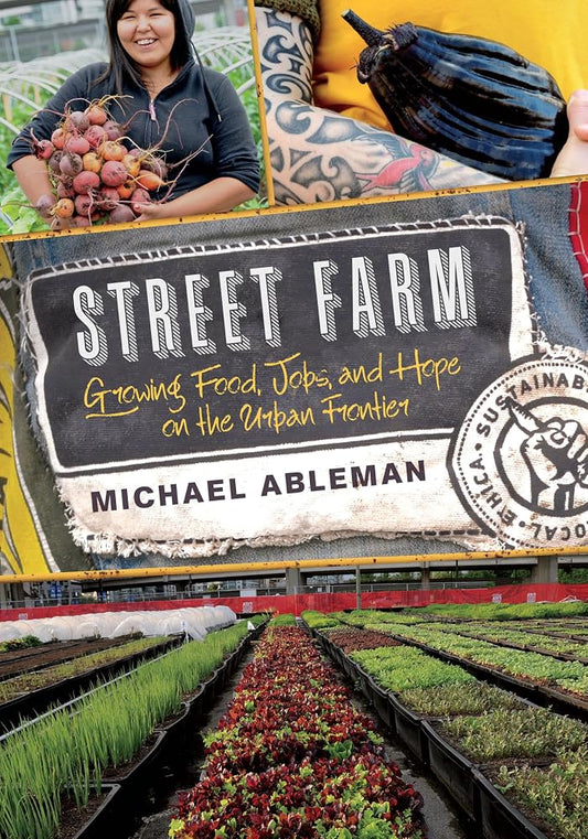 Street Farm: Growing Food, Jobs, and Hope on the Urban Frontier by Michael Ableman
