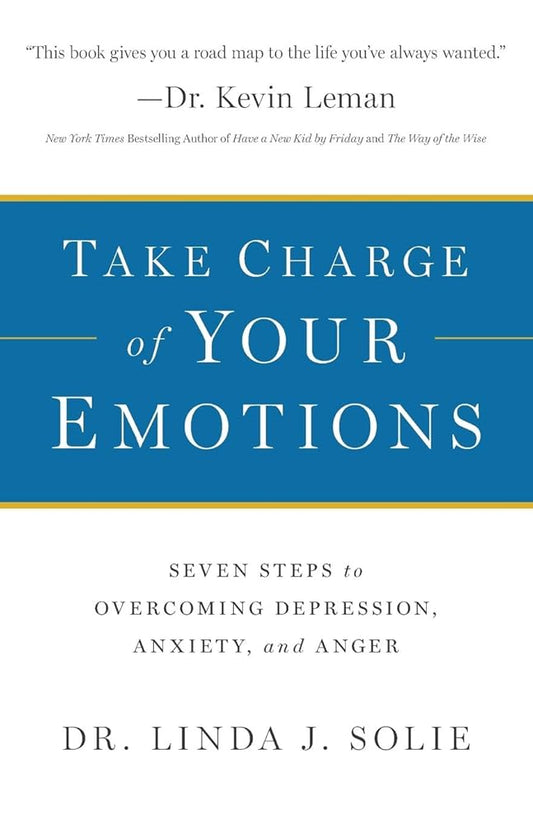 Take Charge of Your Emotions: Seven Steps to Overcoming Depression, Anxiety, and Anger by Dr Linda J Solie