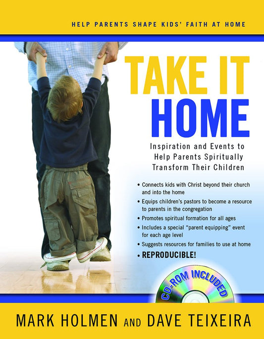 Take It Home: Inspiration and Events to Help Parents Spiritually Transform Their Children by Mark Holman & Dave Teixeira