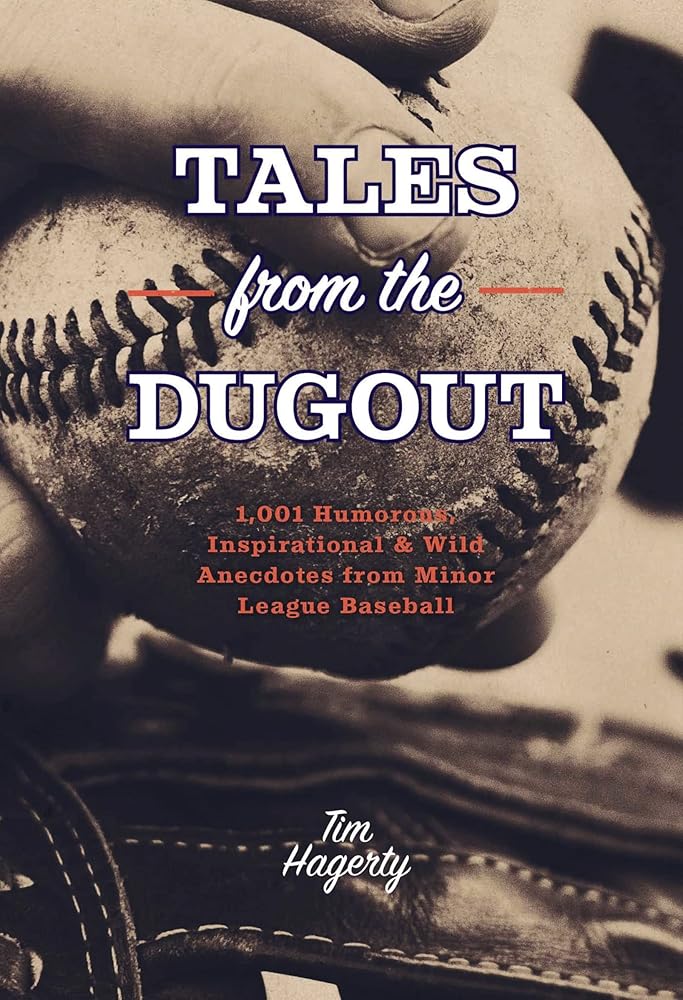 Tales from the Dugout: 1,001 Humorous, Inspirational and Wild Anecdotes from Minor League Baseball by Tim Hagerty