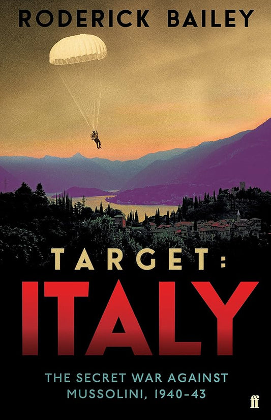 Target: Italy: The Secret War Against Mussolini 1940-1943 by Roderick Bailey