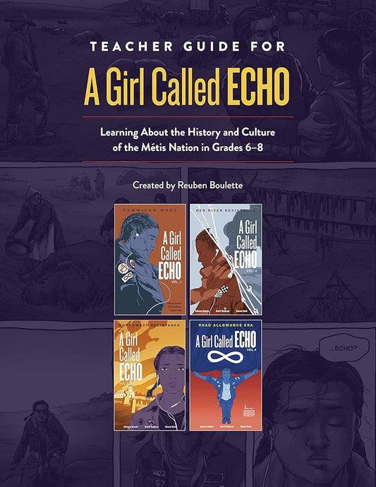 Teacher Guide for A Girl Called Echo: Learning About the History and Culture of the Métis Nation in Grades 6–8 by Reuben Boulette