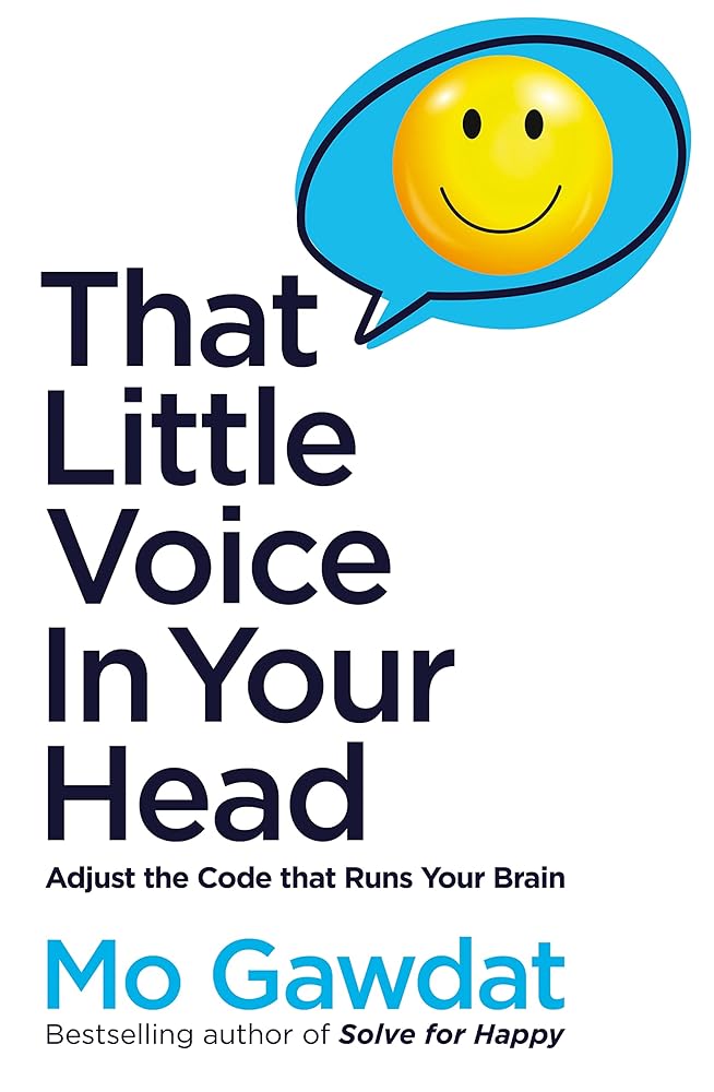 That Little Voice In Your Head: Adjust the Code That Runs Your Brain by Mo Gawdat