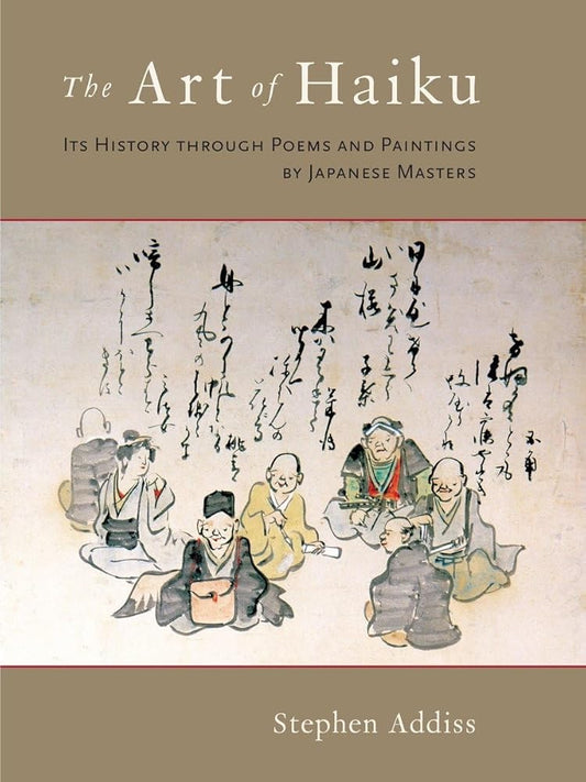 The Art of Haiku: Its History through Poems and Paintings by Japanese Masters by Stephen Addiss