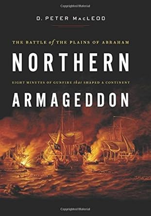 Northern Armageddon: The Battle of the Plains of Abraham by D. Peter MacLeod