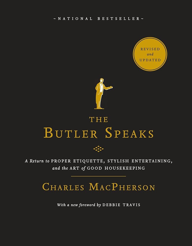 The Butler Speaks: A Return to Proper Etiquette, Stylish Entertaining, and the Art of Good Housekeeping by Charles
MacPherson