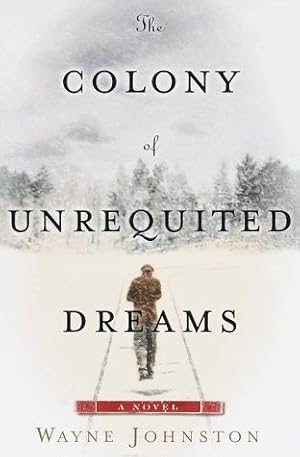 The Colony Of Unrequited Dreams by Wayne Johnston