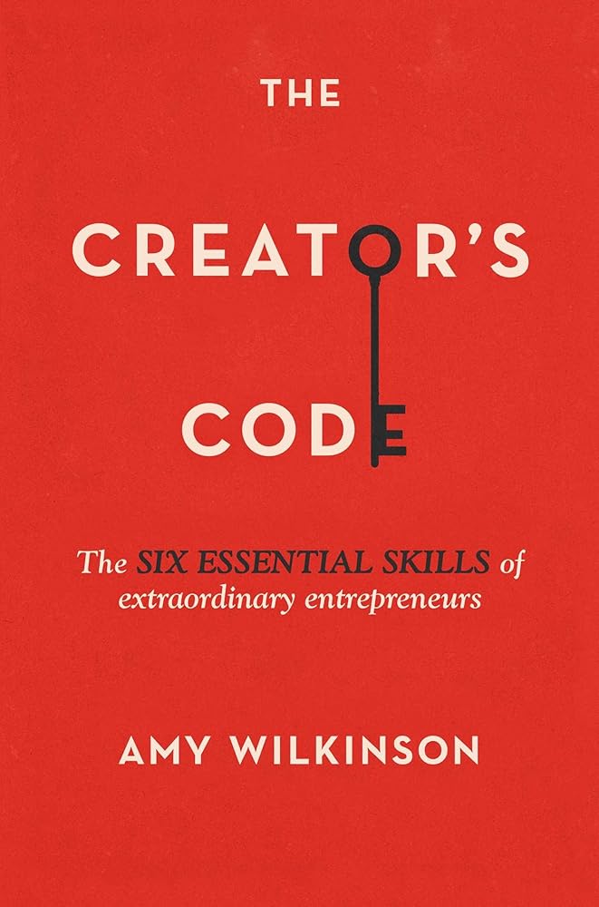 The Creator's Code: The Six Essential Skills of Extraordinary Entrepreneurs by Amy Wilkinson