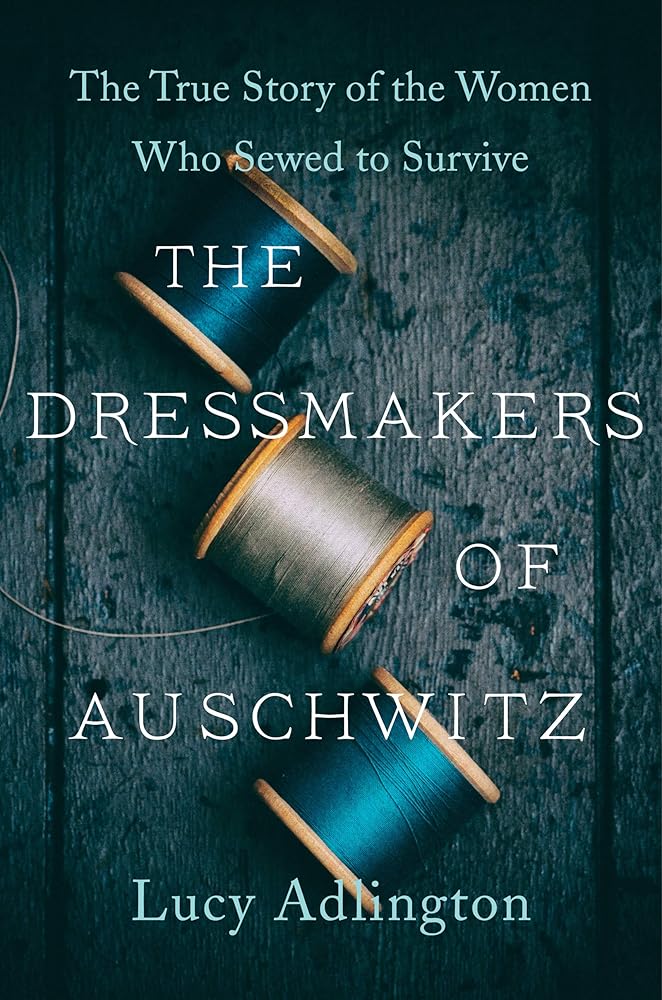 The Dressmakers of Auschwitz: The True Story of the Women Who Sewed to Survive by Lucy Addington