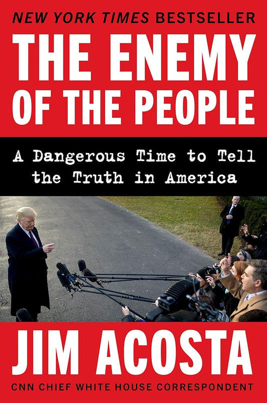 The Enemy of the People: A Dangerous Time to Tell the Truth in America by Jim Acosta