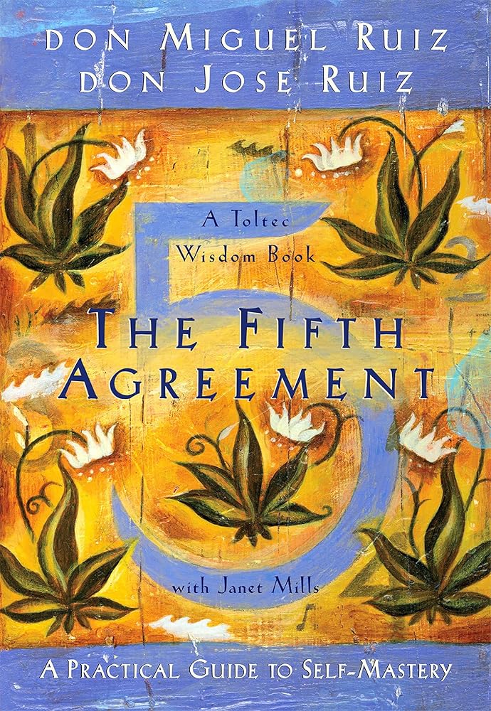 The Fifth Agreement: A Practical Guide to Self-Mastery (Toltec Wisdom) by Don Miguel Ruiz