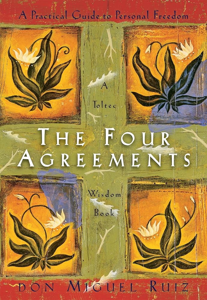 The Four Agreements: A Practical Guide to Personal Freedom by Don Miguel Ruiz