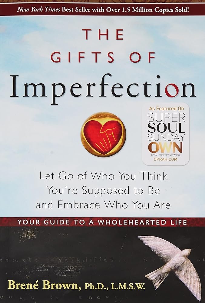 The Gifts of Imperfection: Let Go of Who You Think You're Supposed to Be and Embrace Who You Are by Brene Brown