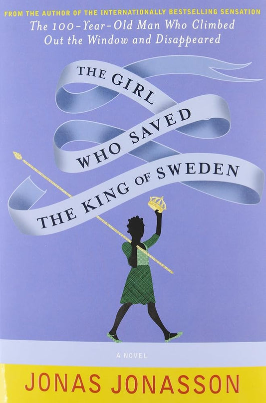 The Girl Who Saved The King Of Sweden by Jonas Jonasson