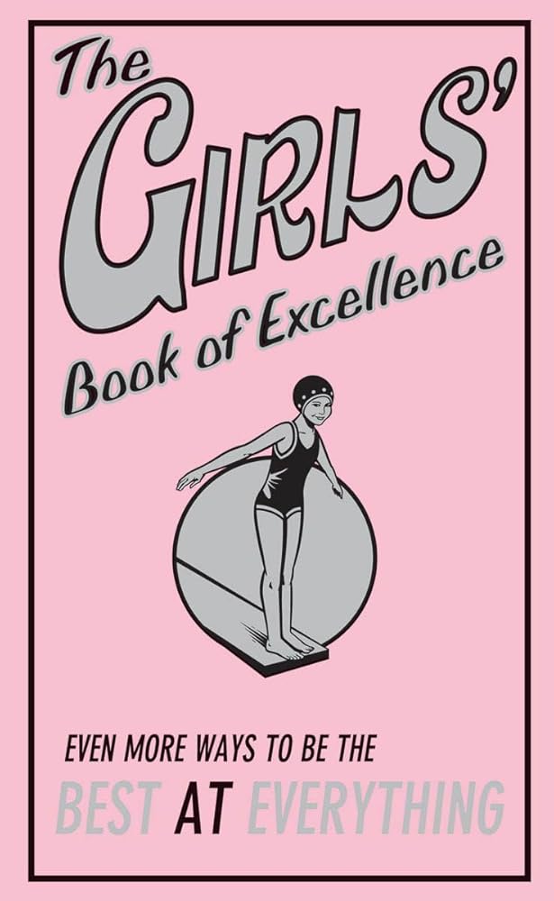 The Girls' Book of Excellence: Even More Ways to Be the Best at Everything by Scholastic