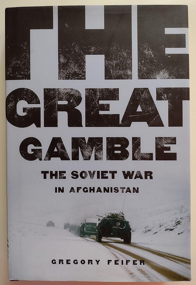 The Great Gamble: The Soviet War in Afghanistan by Gregory Feifer