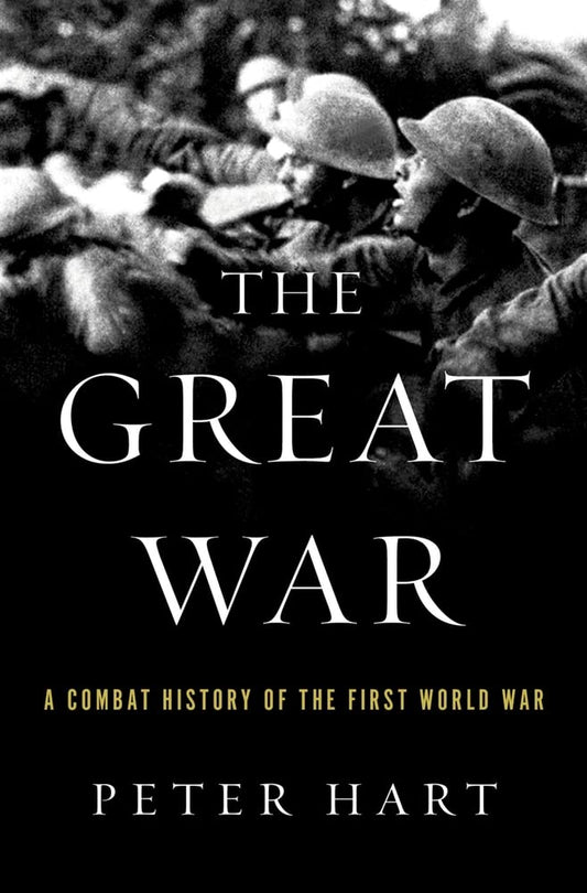 The Great War: A Combat History of the First World War by Peter Hart