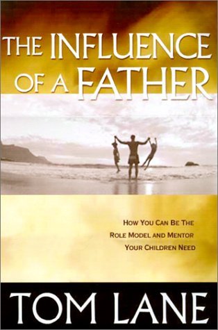 The Influence of a Father: How You Can Be the Role Model and Mentor Your Children Need by Tom Lane