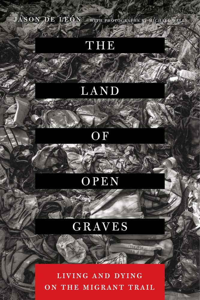 The Land of Open Graves: Living and Dying on the Migrant Trail (Volume 36) by Jason De Leon