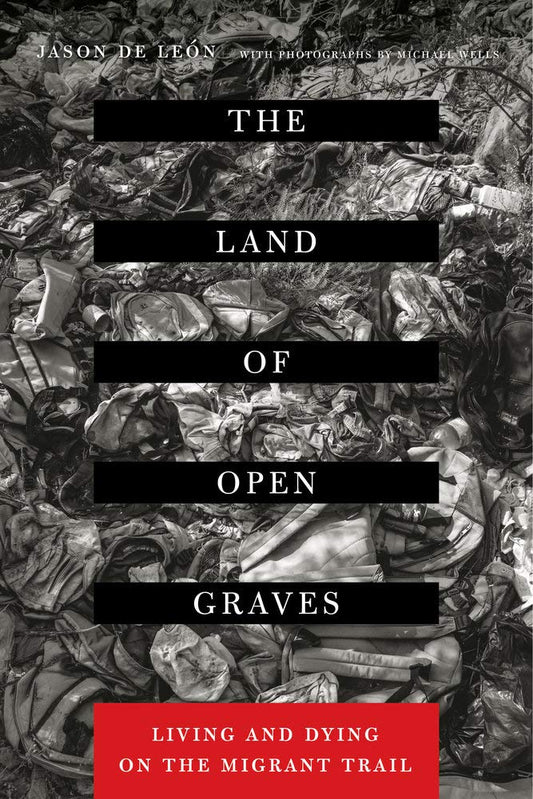 The Land of Open Graves: Living and Dying on the Migrant Trail (Volume 36) by Jason De Leon