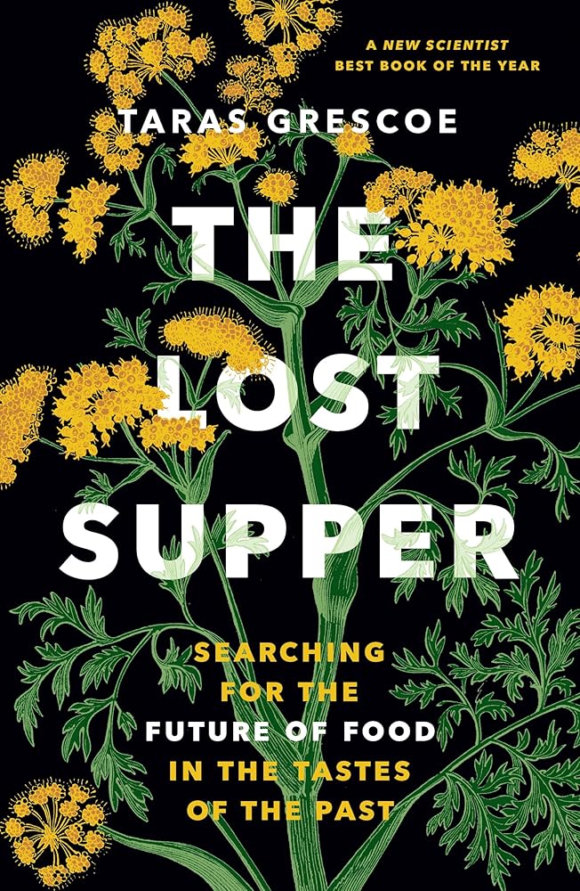 The Lost Supper: Searching for the Future of Food in the Tastes of the Past by Taras Grescoe