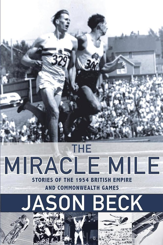 The Miracle Mile: Stories of the 1954 British Empire and Commonwealth Games by Jason Beck