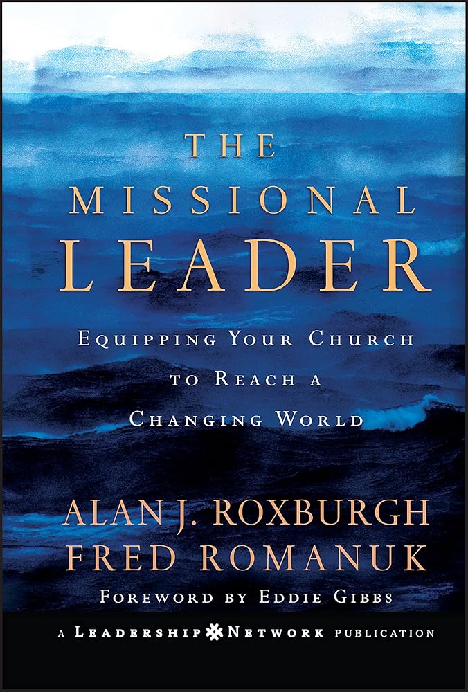 The Missional Leader: Equipping Your Church to Reach a Changing World by Alan J. Roxburgh