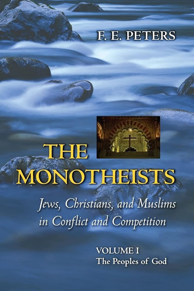 The Monotheists: Jews, Christians, and Muslims in Conflict and Competition, Volume I: The Peoples of God by F E Peters