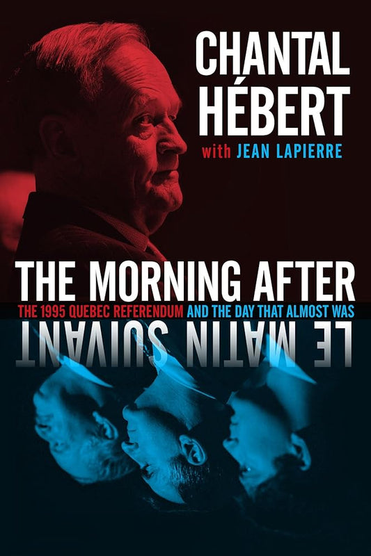 The Morning After: The 1995 Quebec Referendum and the Day that Almost Was by Chantal Hebert