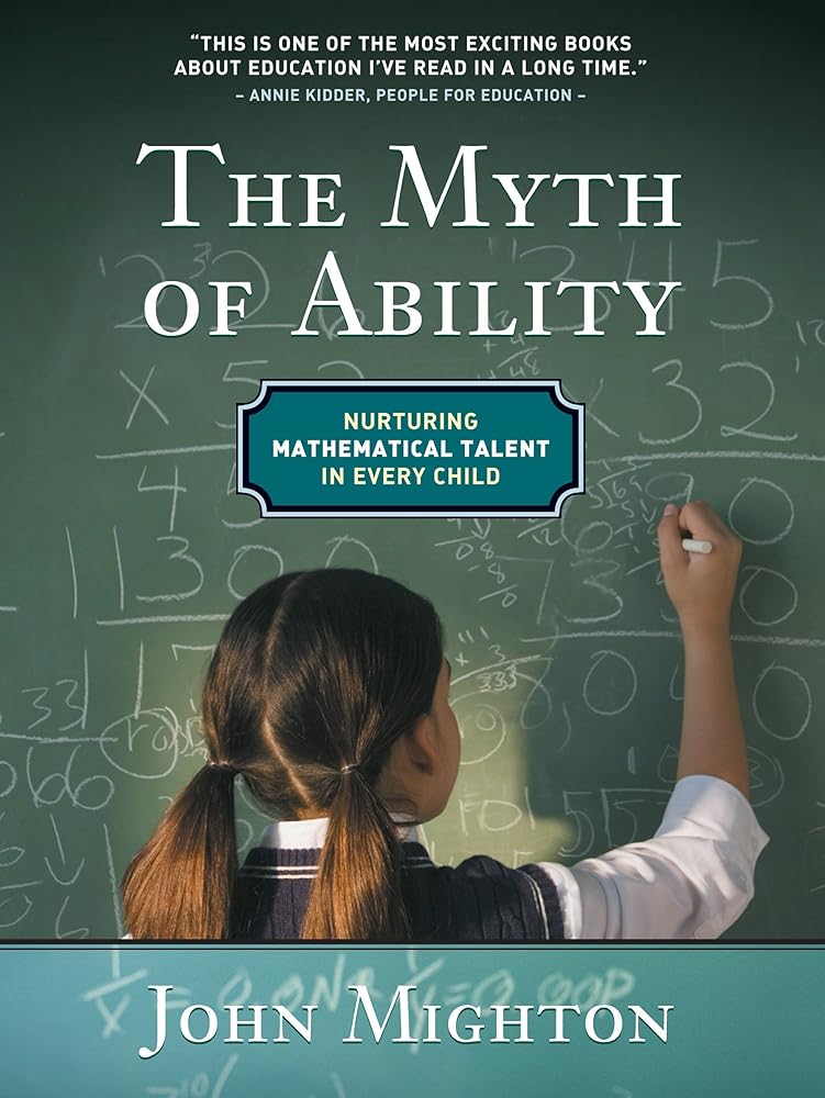 The Myth of Ability: Nurturing Mathematical Talent in Every Child by John Mighton