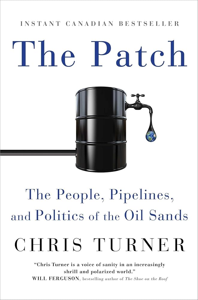The Patch: The People, Pipelines, and Politics of the Oil Sands by Chris Turner