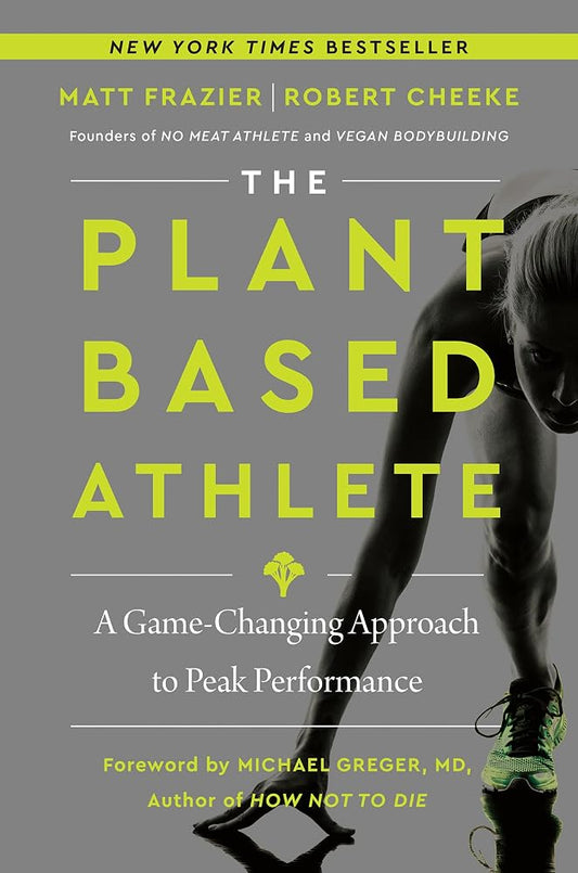 The Plant-Based Athlete: A Game-Changing Approach to Peak Performance by Matt Frazier & Robert Cheeke
