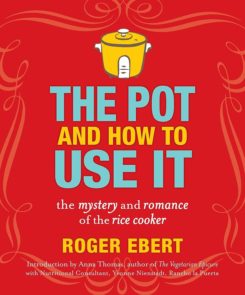 The Pot and How to Use It: The Mystery and Romance of the Rice Cooker by Roger Ebert