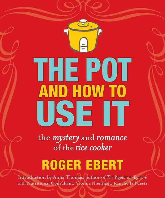 The Pot and How to Use It: The Mystery and Romance of the Rice Cooker by Roger Ebert