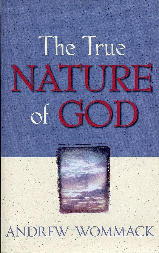 The True Nature of God by Andrew Wommack