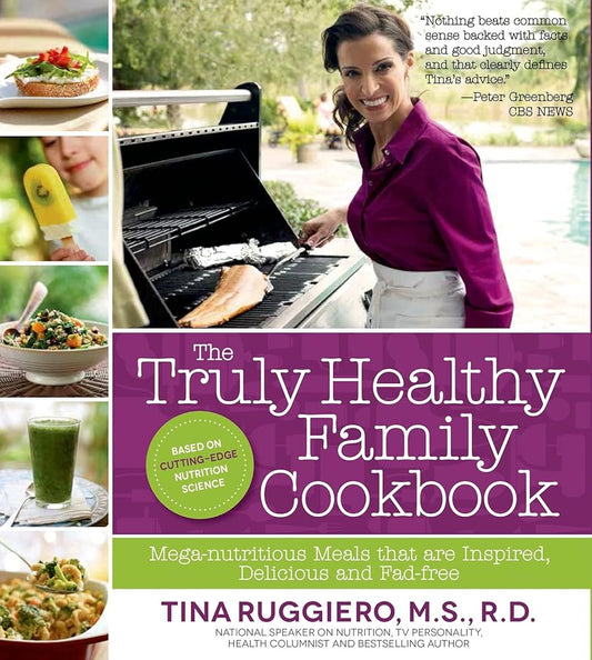 The Truly Healthy Family Cookbook: Mega-nutritious Meals that are Inspired, Delicious and Fad-free by Tina Ruggiero