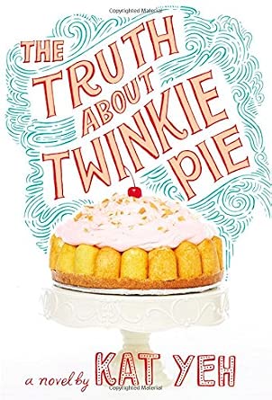 The Truth About Twinkie Pie by Kat Yeh