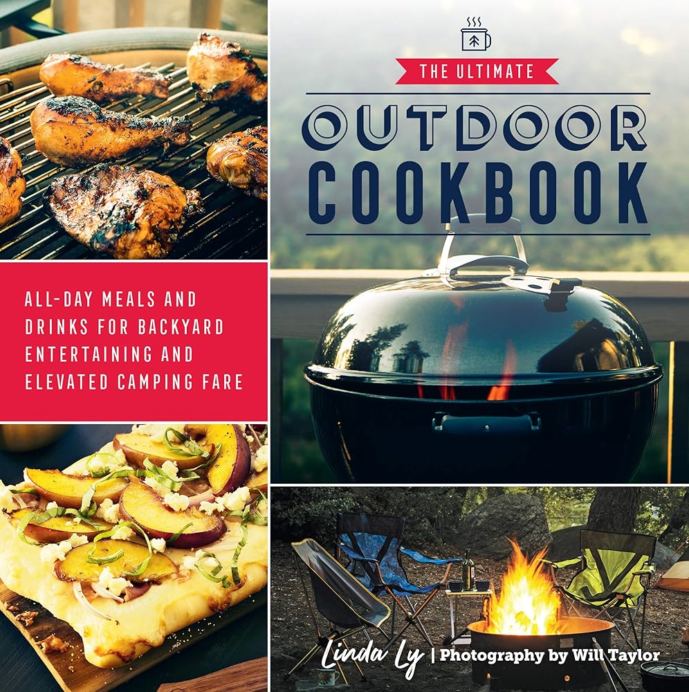 The Ultimate Outdoor Cookbook: All-Day Meals and Drinks for Backyard Entertaining and Elevated Camping Fare by Linda Ly
